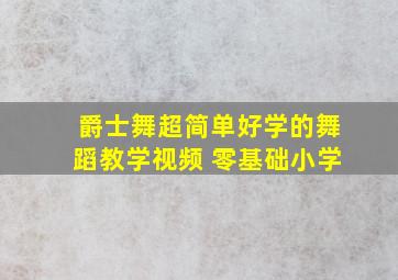 爵士舞超简单好学的舞蹈教学视频 零基础小学